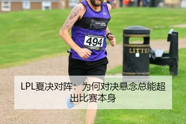 LPL夏决对阵：为何对决悬念总能超出比赛本身
